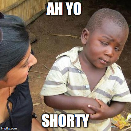 Third World Skeptical Kid Meme | AH YO  SHORTY | image tagged in memes,third world skeptical kid | made w/ Imgflip meme maker