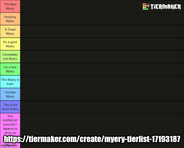 https://tiermaker.com/create/myery-tierlist-17193187 | https://tiermaker.com/create/myery-tierlist-17193187 | made w/ Imgflip meme maker