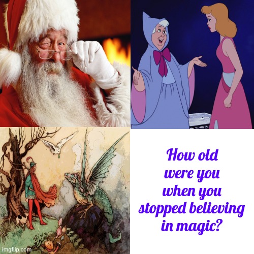 I Have Never Stopped Believing!!! | How old were you when you stopped believing in magic? | image tagged in memes,drake hotline bling,magic,tooth fairy,dragons,imaginary friends | made w/ Imgflip meme maker