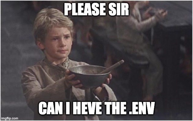 Can I have the env | PLEASE SIR; CAN I HEVE THE .ENV | image tagged in oliver twist please sir,environment,env,webdev | made w/ Imgflip meme maker