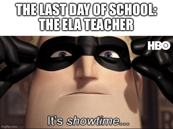 Fr | THE LAST DAY OF SCHOOL:
THE ELA TEACHER | image tagged in mr incredible | made w/ Imgflip meme maker