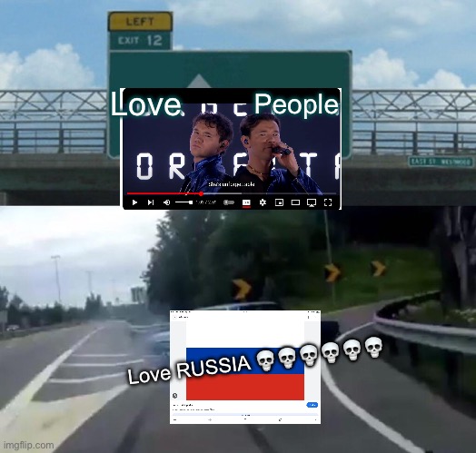 Left Exit 12 Off Ramp | Love; People; Love RUSSIA 💀💀💀💀💀💀 | image tagged in memes,left exit 12 off ramp | made w/ Imgflip meme maker