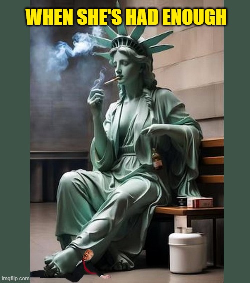 When Liberty met Donald... | WHEN SHE'S HAD ENOUGH | image tagged in statue of liberty,donald trump the clown,guilty,american politics,justice | made w/ Imgflip meme maker