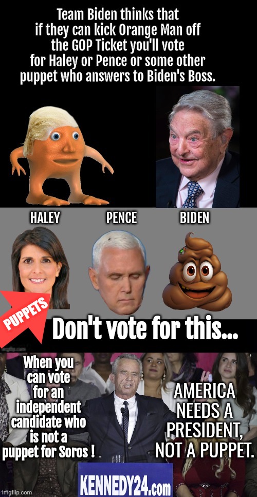 America needs a president not a puppet | When you can vote for an independent candidate who is not a puppet for Soros ! PUPPETS; Don't vote for this... AMERICA NEEDS A PRESIDENT, NOT A PUPPET. | image tagged in trump,orange,man,joe biden,puppets,george soros | made w/ Imgflip meme maker