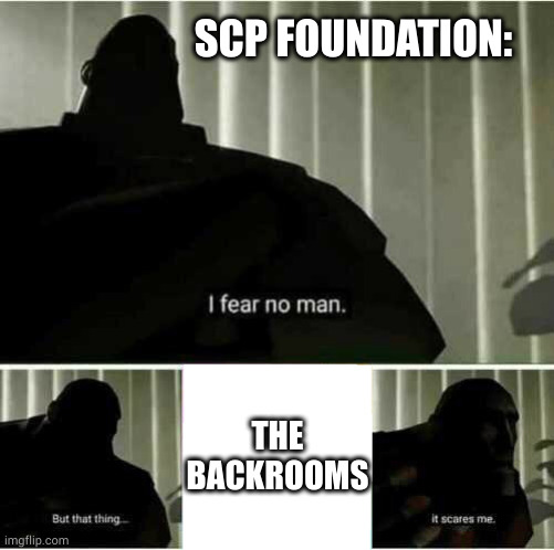 lore clipping | SCP FOUNDATION:; THE BACKROOMS | image tagged in i fear no man,scp,backrooms,lore | made w/ Imgflip meme maker