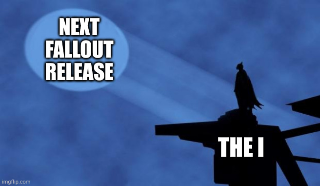 anywhen | NEXT FALLOUT RELEASE; THE I | image tagged in batman signal,fallout,games,video games,waiting | made w/ Imgflip meme maker