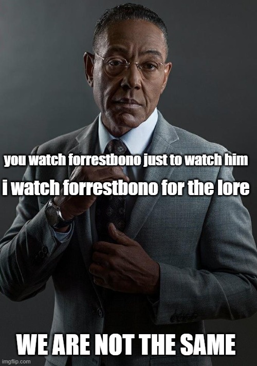 we are not the same | you watch forrestbono just to watch him; i watch forrestbono for the lore; WE ARE NOT THE SAME | image tagged in giancarlo esposito,youtubers | made w/ Imgflip meme maker