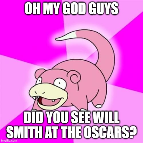 Slowpoke: Will Smith | OH MY GOD GUYS; DID YOU SEE WILL SMITH AT THE OSCARS? | image tagged in memes,slowpoke | made w/ Imgflip meme maker