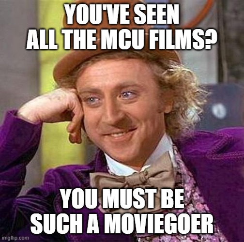 Wonka - MCU | YOU'VE SEEN ALL THE MCU FILMS? YOU MUST BE SUCH A MOVIEGOER | image tagged in memes,creepy condescending wonka | made w/ Imgflip meme maker