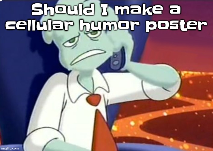 For my room | Should I make a cellular humor poster | image tagged in when the dominos pizza order | made w/ Imgflip meme maker