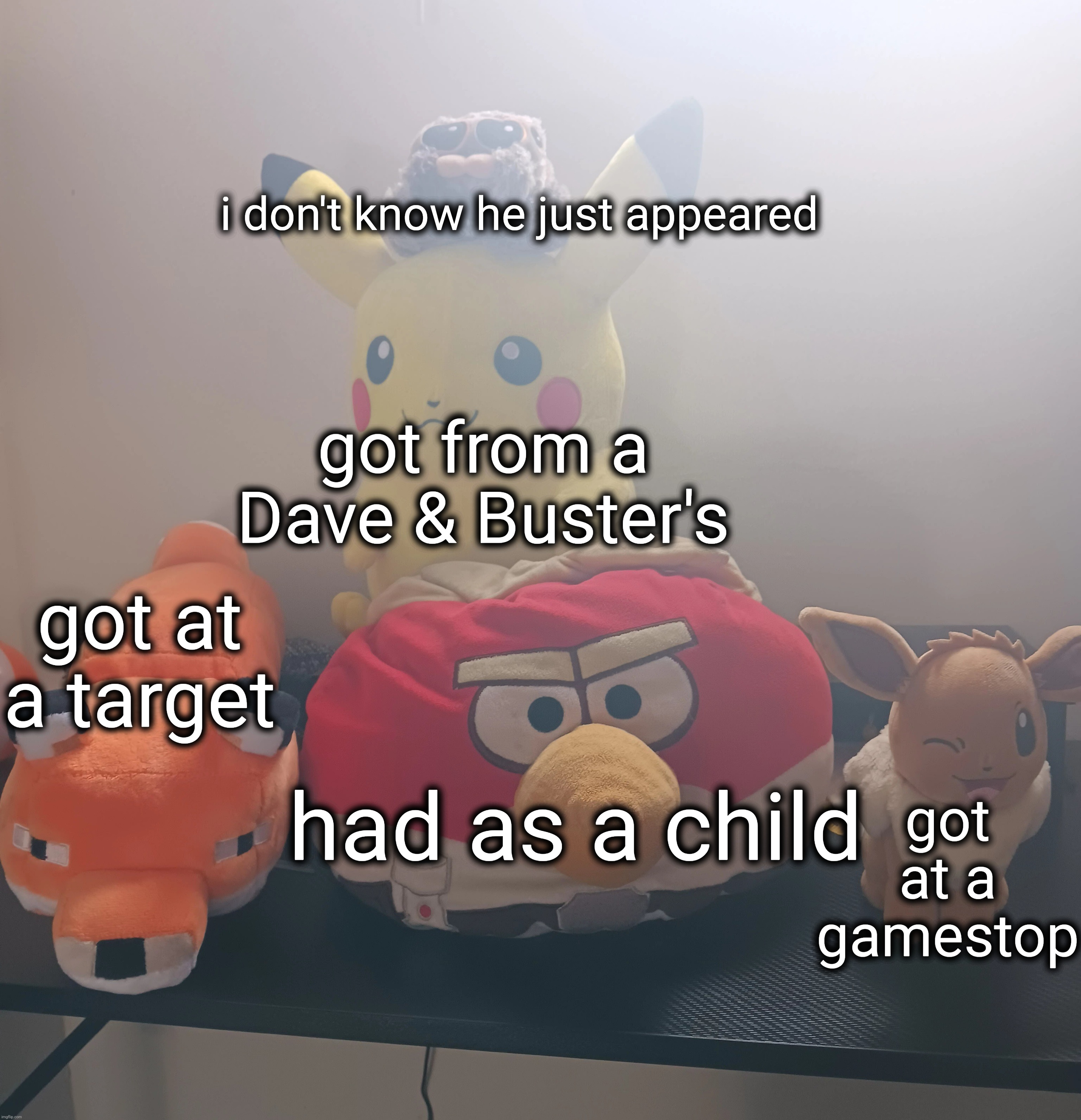 where each plushie came from | i don't know he just appeared; got from a Dave & Buster's; got at a target; had as a child; got at a gamestop | made w/ Imgflip meme maker