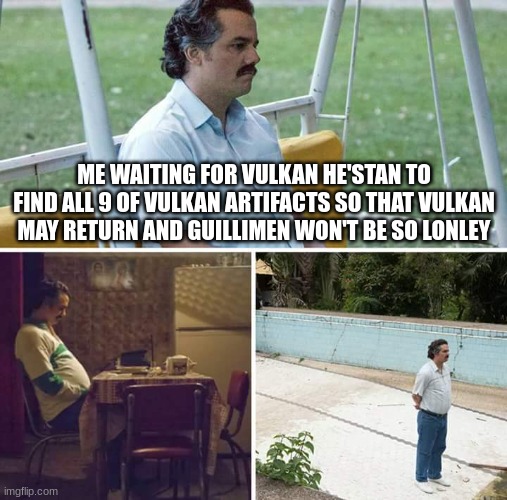 Salamander players will undertand (WH 40K meme) | ME WAITING FOR VULKAN HE'STAN TO FIND ALL 9 OF VULKAN ARTIFACTS SO THAT VULKAN MAY RETURN AND GUILLIMEN WON'T BE SO LONLEY | image tagged in memes,sad pablo escobar | made w/ Imgflip meme maker