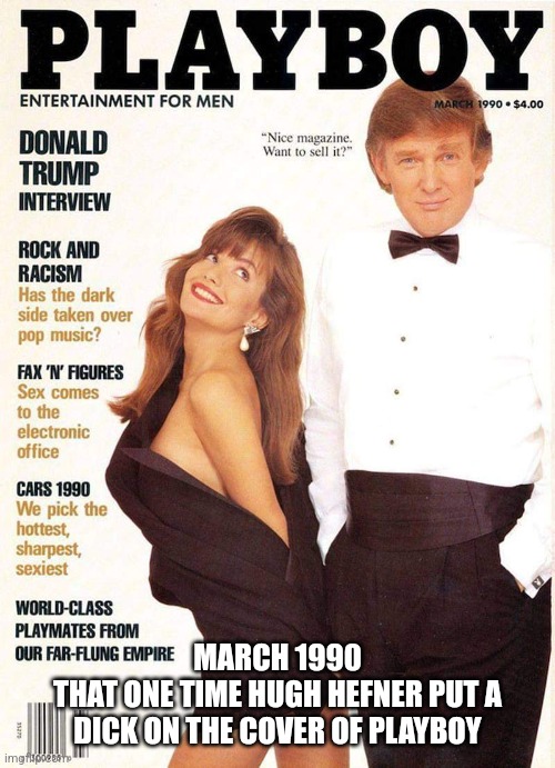 Trump Playboy Cover | MARCH 1990
THAT ONE TIME HUGH HEFNER PUT A DICK ON THE COVER OF PLAYBOY | image tagged in donald trump,trump,playboy,maga,magazines,funny memes | made w/ Imgflip meme maker