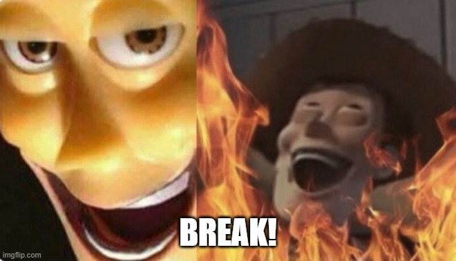 Satanic woody (no spacing) | BREAK! | image tagged in satanic woody no spacing | made w/ Imgflip meme maker