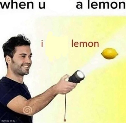 i see a lemon | image tagged in i see a lemon | made w/ Imgflip meme maker