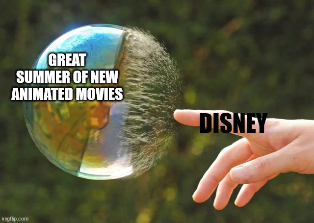 not like it used to be | GREAT SUMMER OF NEW ANIMATED MOVIES; DISNEY | image tagged in bubble pop | made w/ Imgflip meme maker