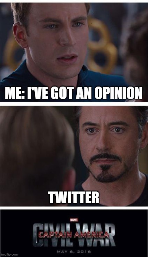 I've been seeing a lot of crap towards twitter, and I agree with it | ME: I'VE GOT AN OPINION; TWITTER | image tagged in memes,marvel civil war 1,twitter,opinion | made w/ Imgflip meme maker