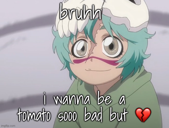 nel | bruhh; i wanna be a tomato sooo bad but 💔 | image tagged in nel | made w/ Imgflip meme maker