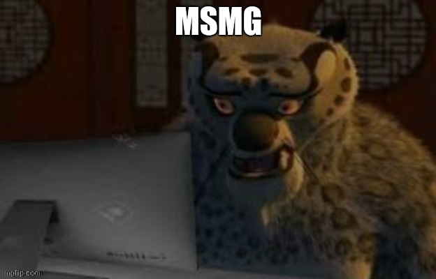 Tai Lung at the computer | MSMG | image tagged in tai lung at the computer | made w/ Imgflip meme maker