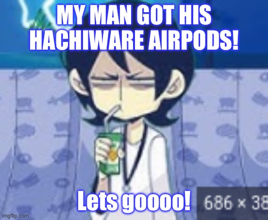 https://www.youtube.com/watch?v=XoD1GgzShx0 | MY MAN GOT HIS HACHIWARE AIRPODS! Lets goooo! | image tagged in tophamhat-kyo fml template | made w/ Imgflip meme maker