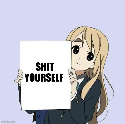 Mugi sign template | SHIT YOURSELF | image tagged in mugi sign template | made w/ Imgflip meme maker