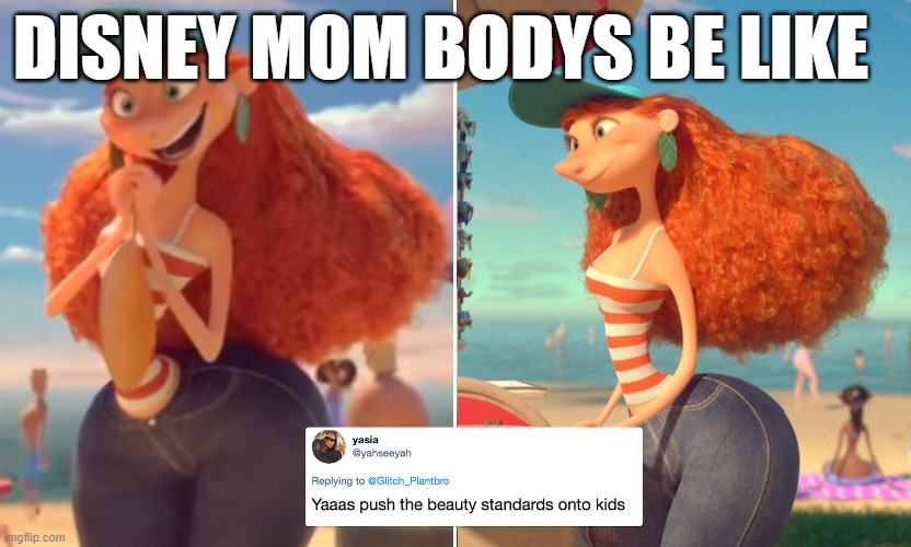 hahahahahahahahahahahaahhhhhhhhhhhhhhhhh | DISNEY MOM BODYS BE LIKE | image tagged in your mom | made w/ Imgflip meme maker