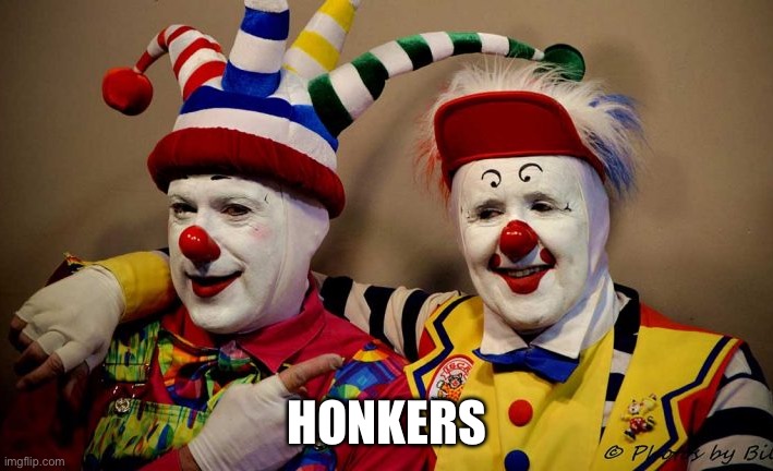 Two Clowns Red Rubber Nose | HONKERS | image tagged in two clowns red rubber nose | made w/ Imgflip meme maker