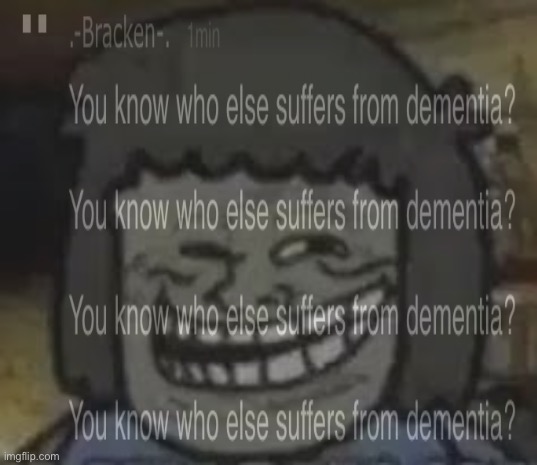 You know who else suffers from dementia? | made w/ Imgflip meme maker
