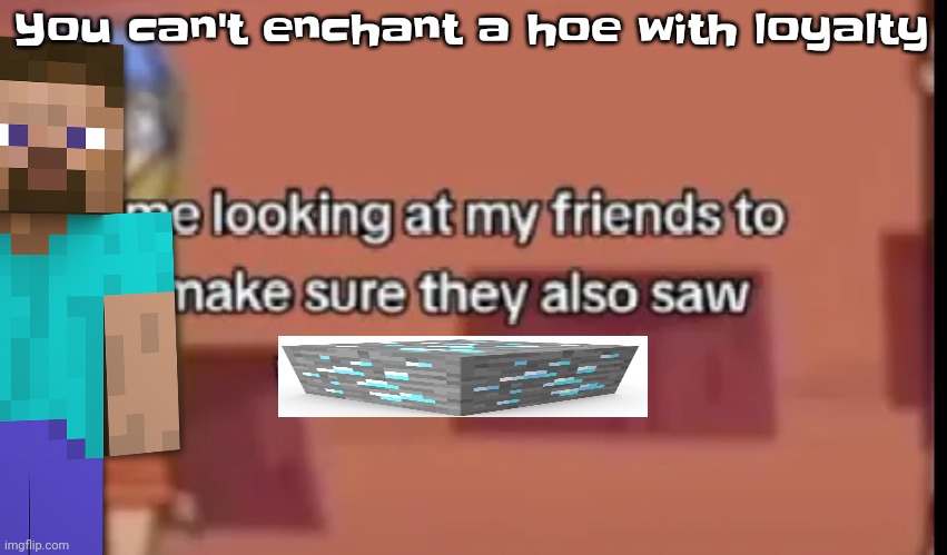 Creeper aw man | You can't enchant a hoe with loyalty | image tagged in scare | made w/ Imgflip meme maker