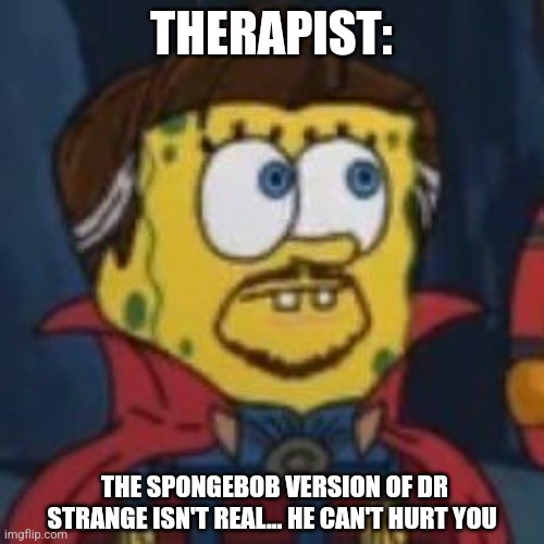 SpongeBob Dr Strange | THERAPIST:; THE SPONGEBOB VERSION OF DR STRANGE ISN'T REAL... HE CAN'T HURT YOU | image tagged in spongebob dr strange,marvel,spongebob,funny,jpfan102504 | made w/ Imgflip meme maker