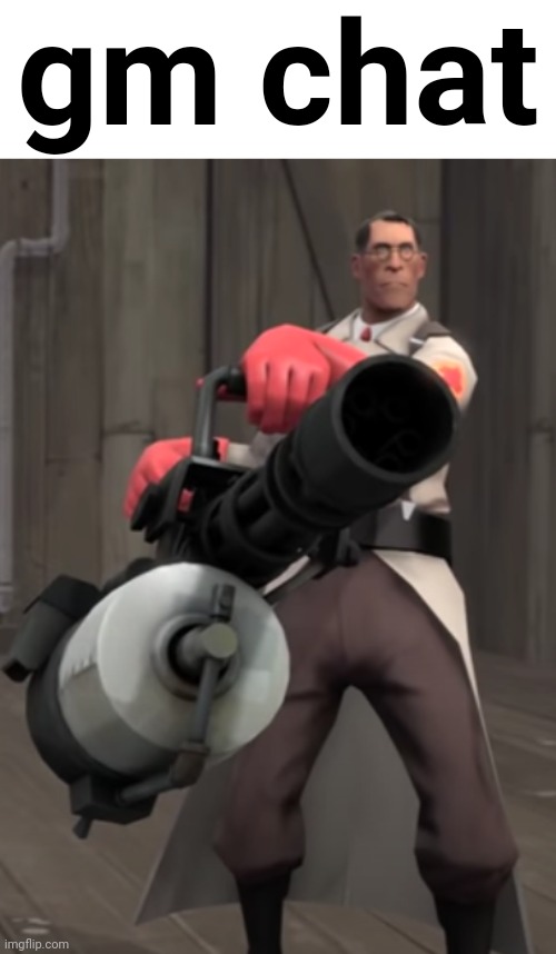 TF2 minigun medic | gm chat | image tagged in tf2 minigun medic | made w/ Imgflip meme maker