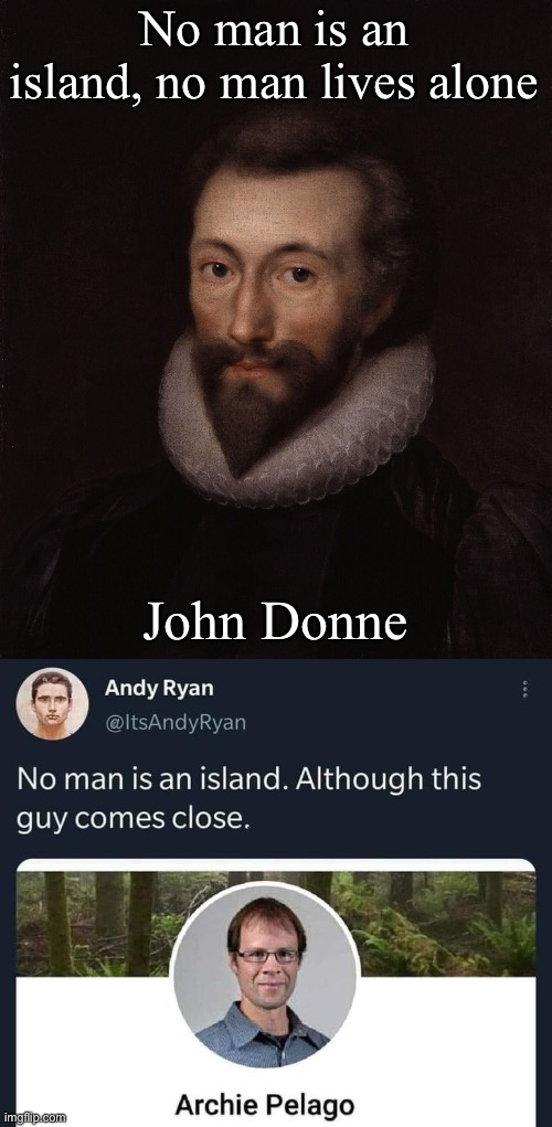 Archipelago | No man is an island, no man lives alone; John Donne | image tagged in john donne,island,man | made w/ Imgflip meme maker