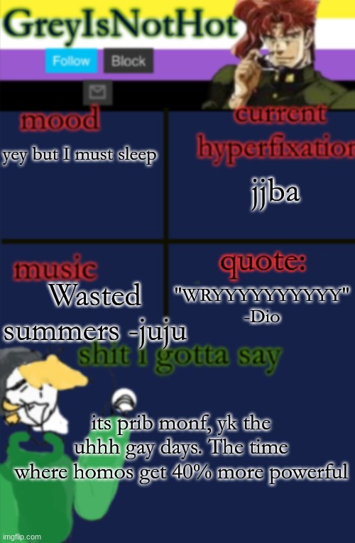 yappin | yey but I must sleep; jjba; Wasted summers -juju; "WRYYYYYYYYYY" -Dio; its prib monf, yk the uhhh gay days. The time where homos get 40% more powerful | image tagged in yappin | made w/ Imgflip meme maker