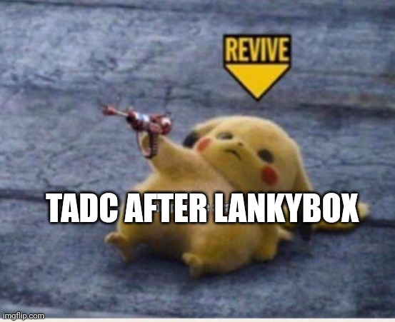 Revive | TADC AFTER LANKYBOX | image tagged in revive | made w/ Imgflip meme maker