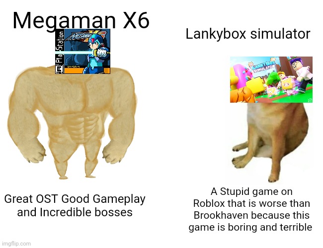 MegaMan x6 is way better than lankybox simulator | Megaman X6; Lankybox simulator; A Stupid game on Roblox that is worse than Brookhaven because this game is boring and terrible; Great OST Good Gameplay and Incredible bosses | image tagged in memes,buff doge vs cheems | made w/ Imgflip meme maker