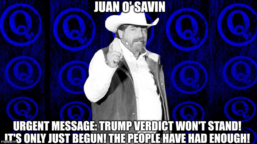 Juan O' Savin, Urgent Message: Trump Verdict Won't Stand! It's Only Just Begun! The People Have Had Enough! (Video) 