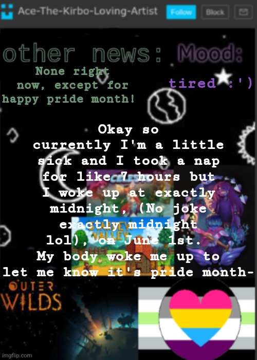My mom was awake and she was the one to tell me It was 12:00 Am- | Okay so currently I'm a little sick and I took a nap for like 7 hours but I woke up at exactly midnight, (No joke exactly midnight lol), on June 1st. 
My body woke me up to let me know it's pride month-; None right now, except for happy pride month! tired :') | image tagged in put a title here or summ if you see this i didnt add a title | made w/ Imgflip meme maker