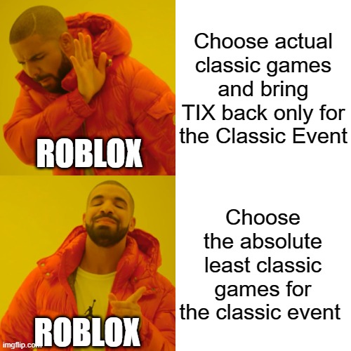 Drake Hotline Bling Meme | Choose actual classic games and bring TIX back only for the Classic Event; ROBLOX; Choose the absolute least classic games for the classic event; ROBLOX | image tagged in memes,drake hotline bling | made w/ Imgflip meme maker