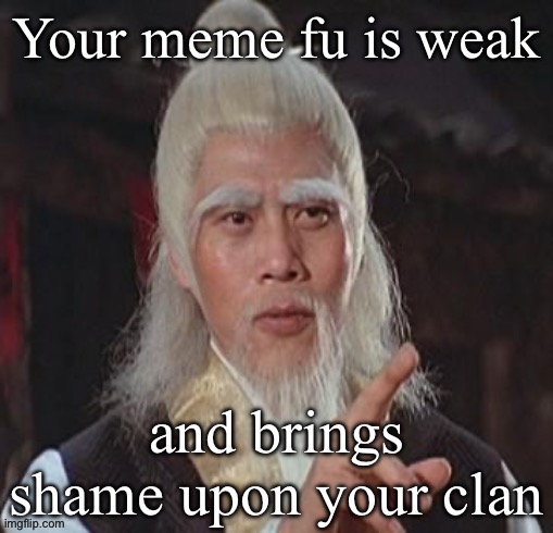 Weak memes | image tagged in weak,wise kung fu master,wise master,dank,shame | made w/ Imgflip meme maker