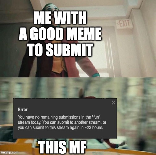 dangit | ME WITH A GOOD MEME TO SUBMIT; THIS MF | image tagged in joaquin phoenix joker car,imgflip,memes,submissions | made w/ Imgflip meme maker