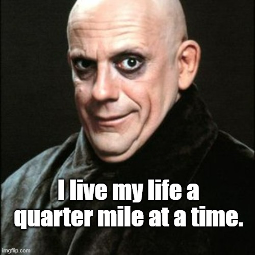 Old Vin Diesel | I live my life a quarter mile at a time. | image tagged in old age,racing,fast and furious | made w/ Imgflip meme maker
