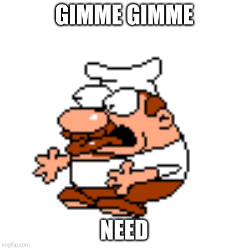 GIMME GIMME NEED | image tagged in gyatt | made w/ Imgflip meme maker