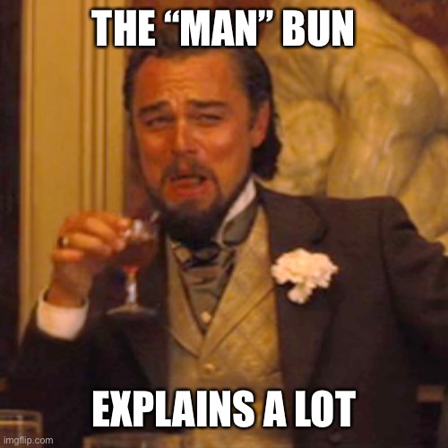 Laughing Leo Meme | THE “MAN” BUN EXPLAINS A LOT | image tagged in memes,laughing leo | made w/ Imgflip meme maker