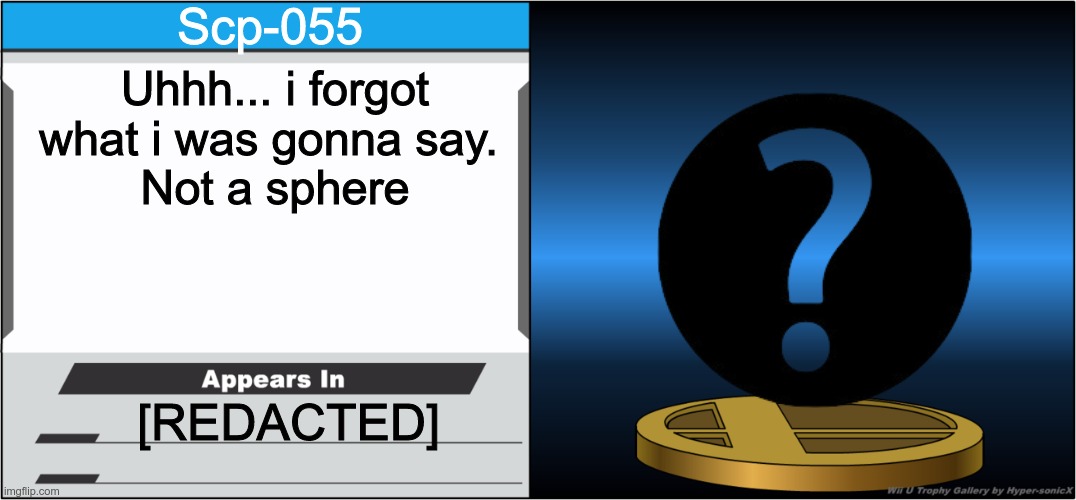 No idea what this is | Scp-055; Uhhh... i forgot what i was gonna say. 
Not a sphere; [REDACTED] | image tagged in smash bros trophy | made w/ Imgflip meme maker
