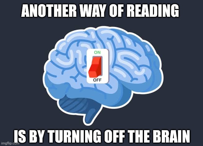 ANOTHER WAY OF READING; IS BY TURNING OFF THE BRAIN | made w/ Imgflip meme maker