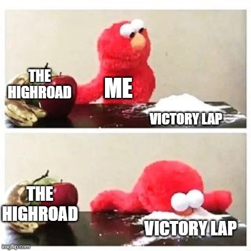 When looking at politics stream cry, whine and cope over Trumps verdict(s) | THE HIGHROAD; ME; VICTORY LAP; THE HIGHROAD; VICTORY LAP | image tagged in elmo cocaine,trump,jail,always has been,criminal | made w/ Imgflip meme maker