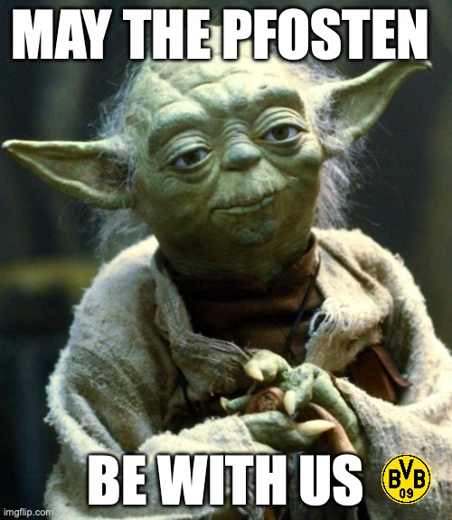 May the Pfosten be with us | MAY THE PFOSTEN; BE WITH US | image tagged in memes,star wars yoda,bvb,bvbrma,uclfinal | made w/ Imgflip meme maker