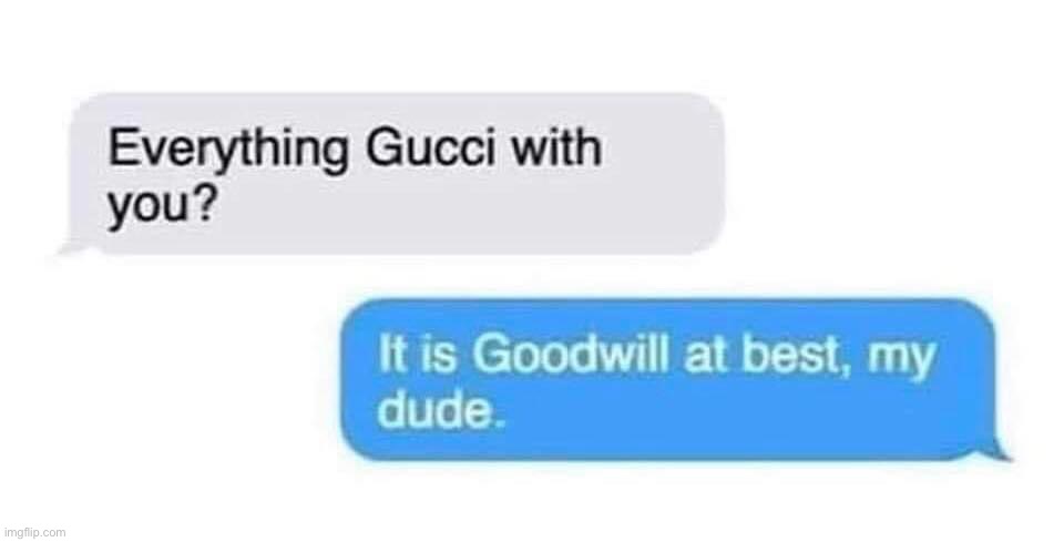 Goodwill (mod note: dam bro that's just sad) | image tagged in goodwill,gucci | made w/ Imgflip meme maker