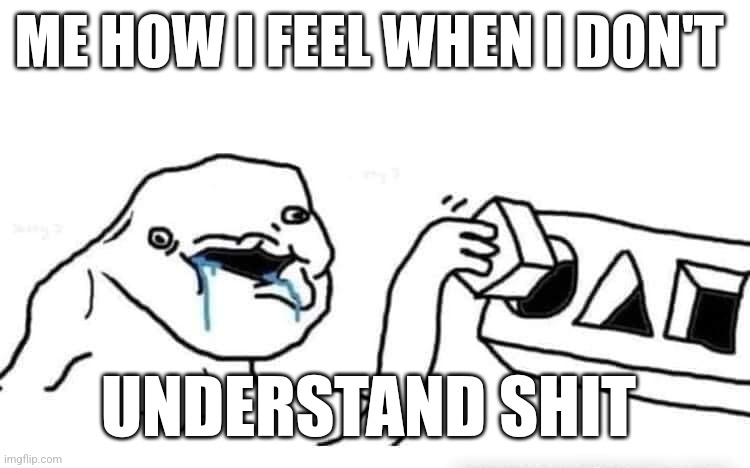 Stupid me ? | ME HOW I FEEL WHEN I DON'T; UNDERSTAND SHIT | image tagged in stupid dumb drooling puzzle,stupid humor | made w/ Imgflip meme maker