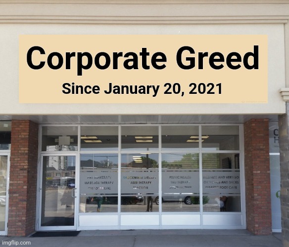 We got "corporate greed" the very minute Joe Biden was installed | Corporate Greed; Since January 20, 2021 | image tagged in memes,democrats,inflation,joe biden,corporate greed,propaganda | made w/ Imgflip meme maker